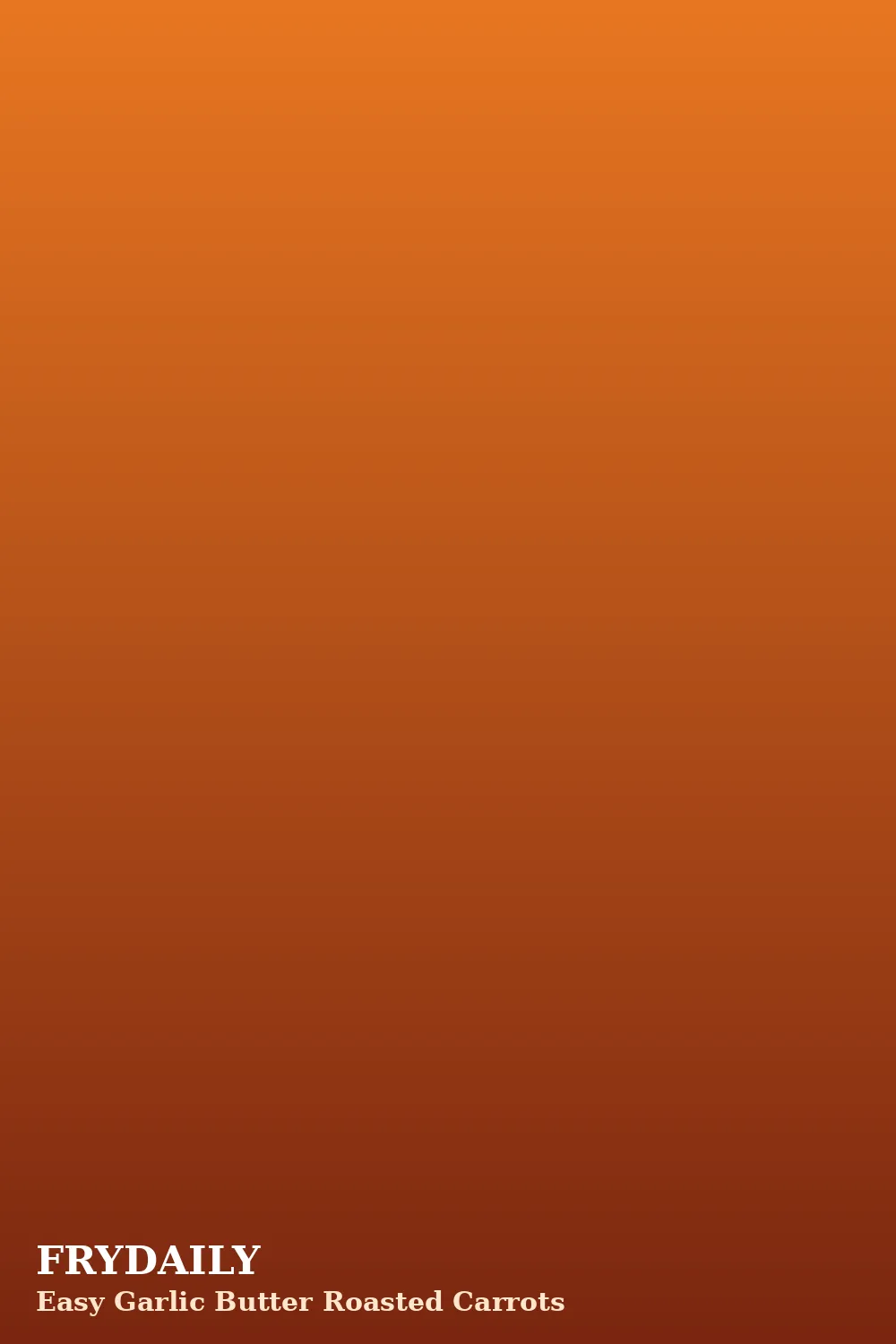Pinterest pin: Easy Garlic Butter Roasted Carrots recipe from FryDaily